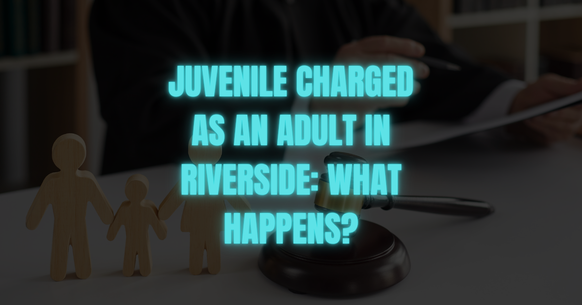 Juvenile Charged as an Adult in Riverside: What Happens?