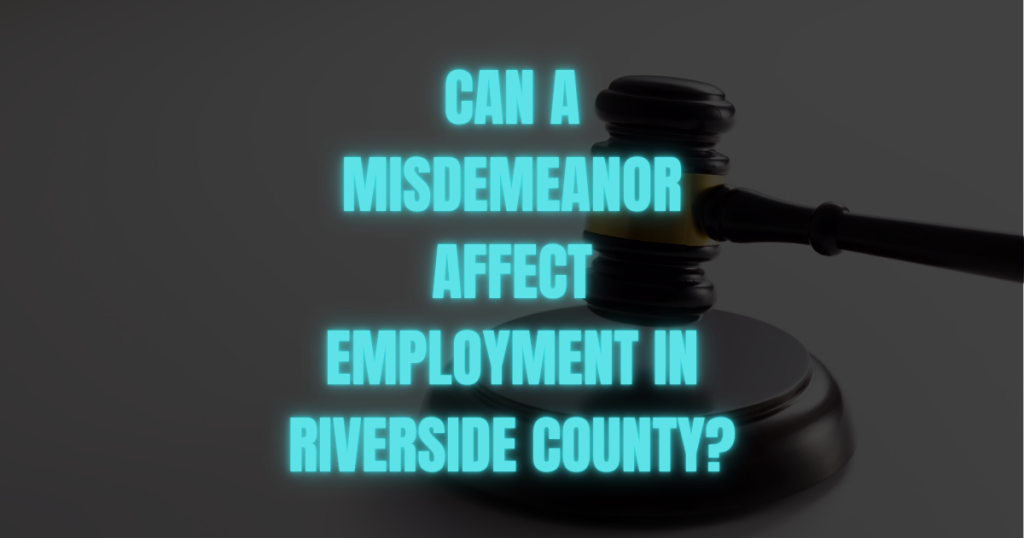 Can a Misdemeanor Affect Employment in Riverside County?