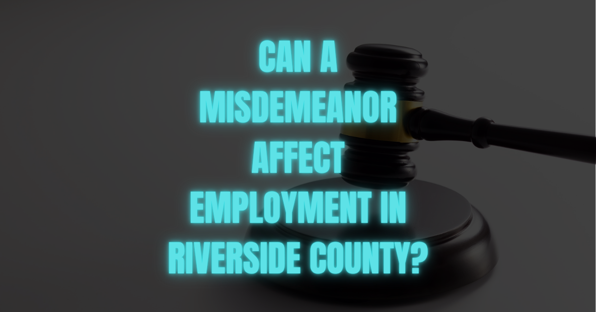 Can a Misdemeanor Affect Employment in Riverside County?
