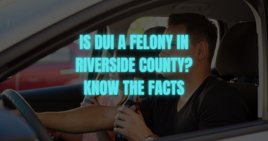 Is DUI a felony in Riverside County? Learn when California DUI charges can become a felony and what prior convictions, injuries, and deaths can mean.